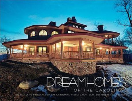 Hardcover Dream Homes of the Carolinas: An Exclusive Showcase of the Carolinas' Finest Architects, Designers and Builders Book