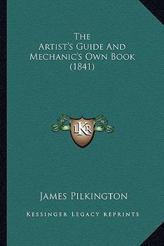 Paperback The Artist's Guide And Mechanic's Own Book (1841) Book