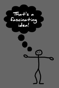 That's A Fascinating Idea!: Creative Brainstorming Exercise Tool Small Notebook Journal With Prompt Questions For Content Creator Designer Grey Stick Figure Cover