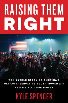 Paperback Raising Them Right: The Untold Story of America's Ultraconservative Youth Movement and Its Plot for Power Book