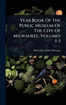 Hardcover Year Book Of The Public Museum Of The City Of Milwaukee, Volumes 1-3 Book