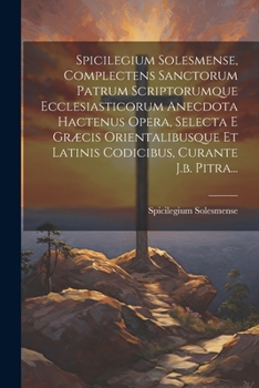 Paperback Spicilegium Solesmense, Complectens Sanctorum Patrum Scriptorumque Ecclesiasticorum Anecdota Hactenus Opera, Selecta E Græcis Orientalibusque Et Latin [Latin] Book