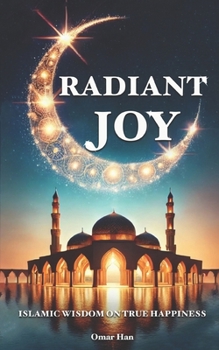 Paperback Radiant Joy: Islamic Wisdom on True Happiness Book