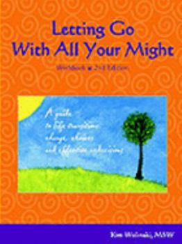 Letting Go With All Your Might: A Guide to Life Transitions, Change, Choices and Effective Redecisions