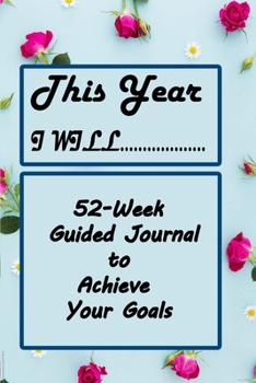 Paperback This Year I Will...: A 52-Week Guided Journal to Achieve Your Goals: This Year I Will Book