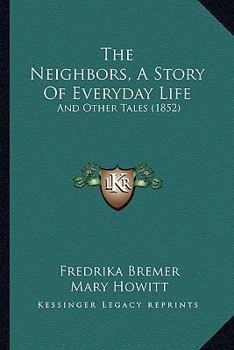 Paperback The Neighbors, A Story Of Everyday Life: And Other Tales (1852) Book