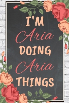 Paperback I'm Aria Doing Aria Things personalized name notebook for girls and women: Personalized Name Journal Writing Notebook For Girls, women, girlfriend, si Book