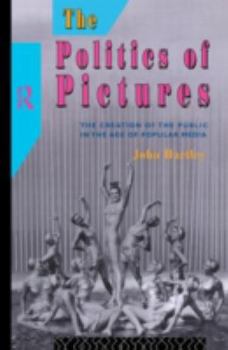 Hardcover The Politics of Pictures: The Creation of the Public in the Age of the Popular Media Book