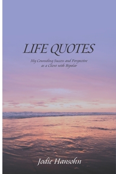 Paperback LIFE QUOTES My Counseling Success and Perspective as a Client with Bipolar Book