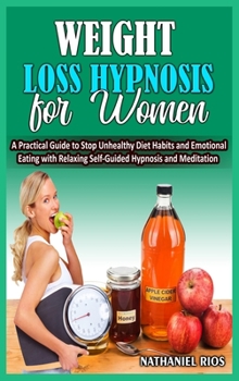 Hardcover Weight Loss Hypnosis For Women: A Practical Guide to Stop Unhealthy Diet Habits and Emotional Eating with Relaxing Self-Guided Hypnosis and Meditation Book