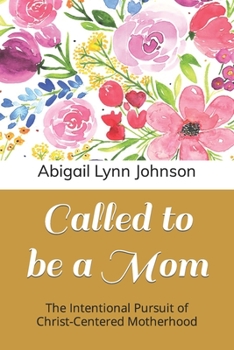 Paperback Called to be a Mom: The Intentional Pursuit of Christ-Centered Motherhood Book