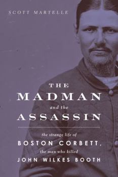 Hardcover The Madman and the Assassin: The Strange Life of Boston Corbett, the Man Who Killed John Wilkes Booth Book
