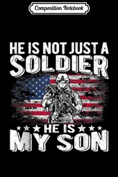 Composition Notebook: He Is Not Just A Soldier He Is My Son Proud Military Mom Dad  Journal/Notebook Blank Lined Ruled 6x9 100 Pages