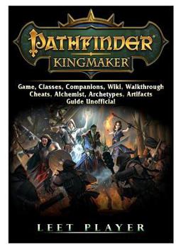 Paperback Pathfinder Kingmaker Game, Classes, Companions, Wiki, Walkthrough, Cheats, Alchemist, Archetypes, Artifacts, Guide Unofficial Book