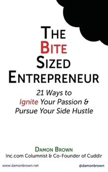 Paperback The Bite-Sized Entrepreneur: 21 Ways to Ignite Your Passion & Pursue Your Side Hustle Book