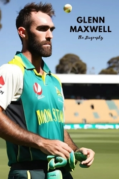 Glenn Maxwell: The Biography