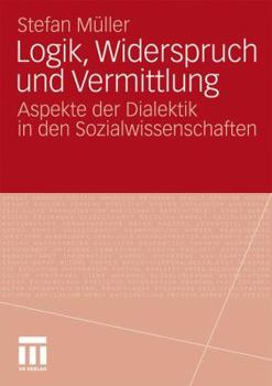 Paperback Logik, Widerspruch Und Vermittlung: Aspekte Der Dialektik in Den Sozialwissenschaften [German] Book