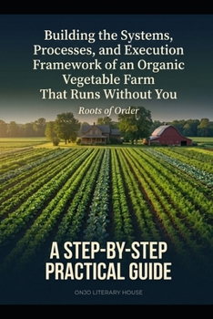 Paperback Organic Vegetable Farm: Building the Systems, Processes, and Execution Framework of an Organic Vegetable Farm That Runs Without You Book