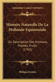 Histoire Naturelle De La Hollande Equinoxiale: Ou Description Des Animaux, Plantes, Fruits (1765)