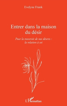 Entrer dans la maison du désir: Pour la traversée de nos déserts : la relation à soi (French Edition)