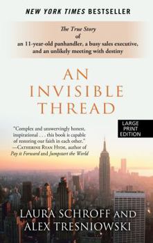 Hardcover An Invisible Thread: The True Story of an 11-Year-Old Panhandler, a Busy Sales Executive, and an Unlikely Meeting with Destiny [Large Print] Book