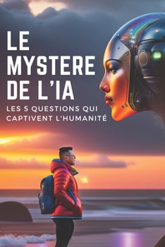 Paperback Le Mystère de l'IA: Les 5 Questions Qui Captivent l'Humanité [French] Book