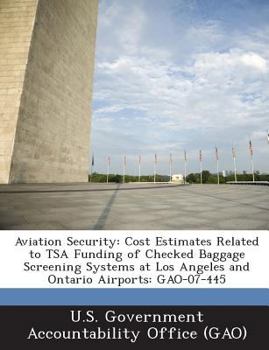 Aviation Security: Cost Estimates Related to Tsa Funding of Checked Baggage Screening Systems at Los Angeles and Ontario Airports: Gao-07