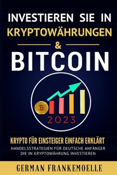 Paperback INVESTIEREN SIE IN KRYPTOWäHRUNGEN & BITCOIN 2023 (Cryptocurrency Investing for Beginners German Version).: Krypto für Einsteiger Einfach Erklärt . Ha [German] Book