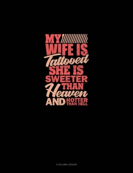 My Wife Is Tattooed She Is Sweeter Than Heaven And Hotter Than Hell: 3 Column Ledger