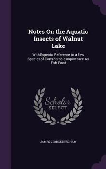 Hardcover Notes On the Aquatic Insects of Walnut Lake: With Especial Reference to a Few Species of Considerable Importance As Fish Food Book