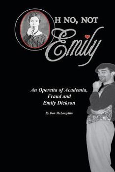 Paperback Oh No, Not Emily!: An Operetta of Academia, Fraud & Emily Dickinson Book