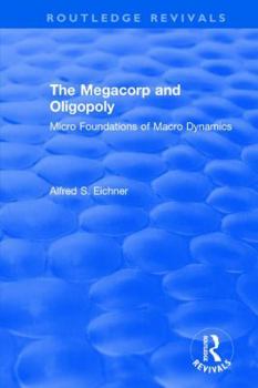 Hardcover Revival: The Megacorp and Oligopoly: Micro Foundations of Macro Dynamics (1981): Micro Foundations of Macro Dynamics Book
