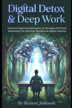 Digital Detox & Deep Work: Overcoming Procrastination in the Age of Infinite Distraction for Remote Workers & Digital Natives (Self-help For You)