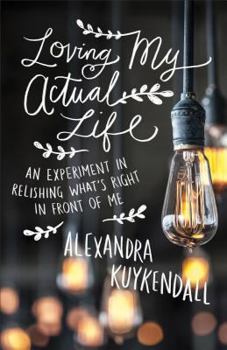 Paperback Loving My Actual Life: An Experiment in Relishing What's Right in Front of Me Book