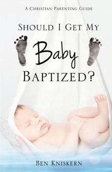 Paperback Should I Get My Baby Baptized?: A Christian Parenting Guide Book