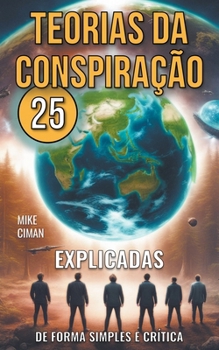 25 Teorias da Conspiração - Explicadas de Forma Simples e Crítica