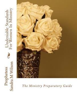 Paperback Undeniable Standards For Women In Ministry: The Ministry Preparatory Guide Book