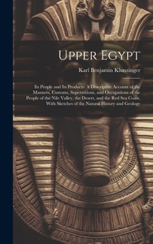 Upper Egypt: Its People and Its Products: A Descriptive Account of the Manners, Customs, Superstitions, and Occupations of the Peop