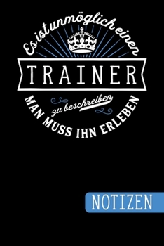 Es ist unmöglich einen Trainer zu beschreiben - Man muss ihn erleben: Geschenk für Deinen Trainer: blanko Notizbuch | Journal | To Do Liste - über 100 ... Geschenkidee als Dankeschön (German Edition)