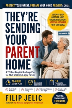 They're Sending Your Parent Home: A 72-Hour Hospital Discharge Plan for Adult Children of Aging Parents
