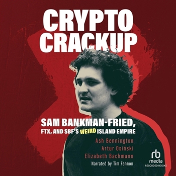 Crypto Crackup: Sam Bankman-Fried, Ftx, and Sbf's Weird Island Empire