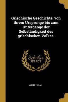 Paperback Griechische Geschichte, von ihrem Ursprunge bis zum Untergange der Selbständigkeit des griechischen Volkes. [German] Book