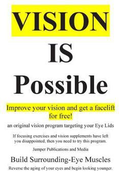 Paperback Vision Is Possible - Improve your vision and get a facelift for free!: an original vision program targeting your Eye Lids Book