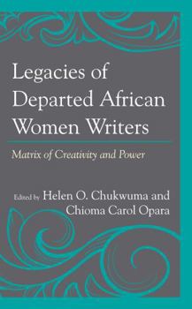 Hardcover Legacies of Departed African Women Writers: Matrix of Creativity and Power Book