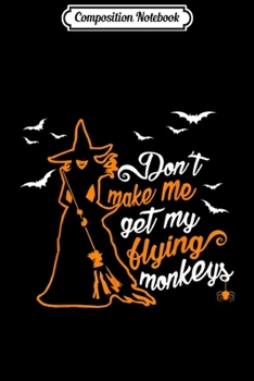 Composition Notebook: Witch Don't Make Me Get My Flying Monkeys Halloween Costume  Journal/Notebook Blank Lined Ruled 6x9 100 Pages