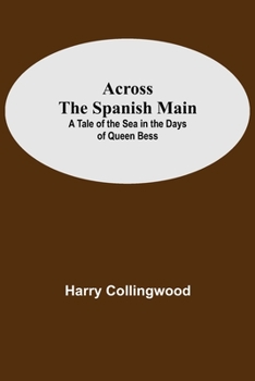 Paperback Across The Spanish Main: A Tale Of The Sea In The Days Of Queen Bess Book