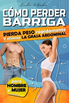 Cómo perder barriga: Cómo perder peso rápidamente, eliminar la grasa abdominal y conseguir un vientre plano. (Spanish Edition)