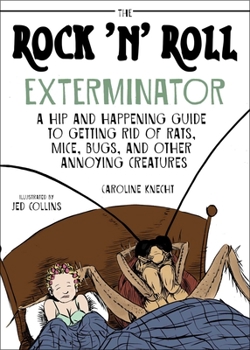 Paperback The Rock 'n' Roll Exterminator: A Hip and Happening Guide to Getting Rid of Rats, Mice, Bugs, and Other Annoying Creatures Book