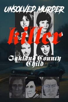 The Unsolved Murder of Oakland County Child Killer: Cases of Mark Stebbins, Jill Robinson, Christine Mihalic, and Timothy King