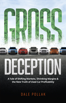 Hardcover Gross Deception: A Tale of Shifting Markets, Shrinking Margins, and the New Truth of Used Car Profitability Book